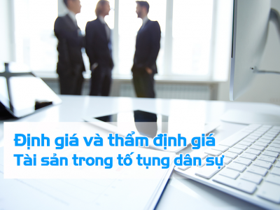 Định Giá Và Thẩm Định giá trong Tố Tụng Dân Sự : Hiểu Thế nào cho đúng